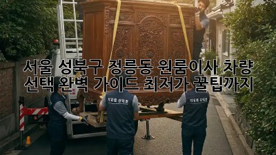 서울 성북구 정릉동 원룸이사? 차량 선택 완벽 가이드! 최저가 꿀팁까지!
